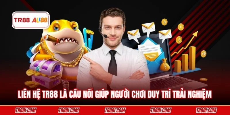 Liên hệ TR88 là cầu nối giúp người chơi duy trì trải nghiệm