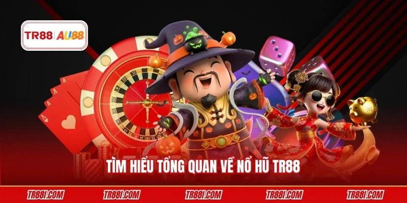 Tìm hiểu tổng quan về nổ hũ TR88